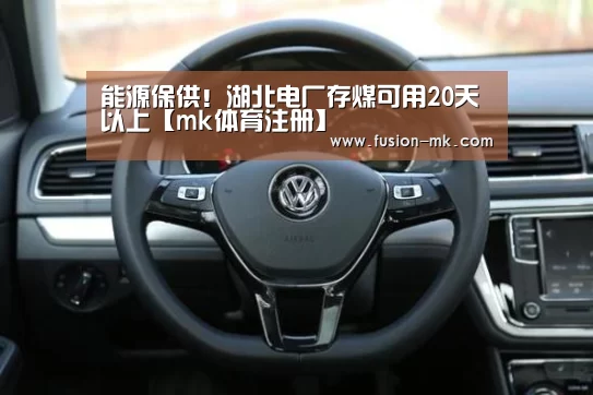 能源保供!湖北电厂存煤可用20天以上【mk体育注册】(图3) mk体育下载